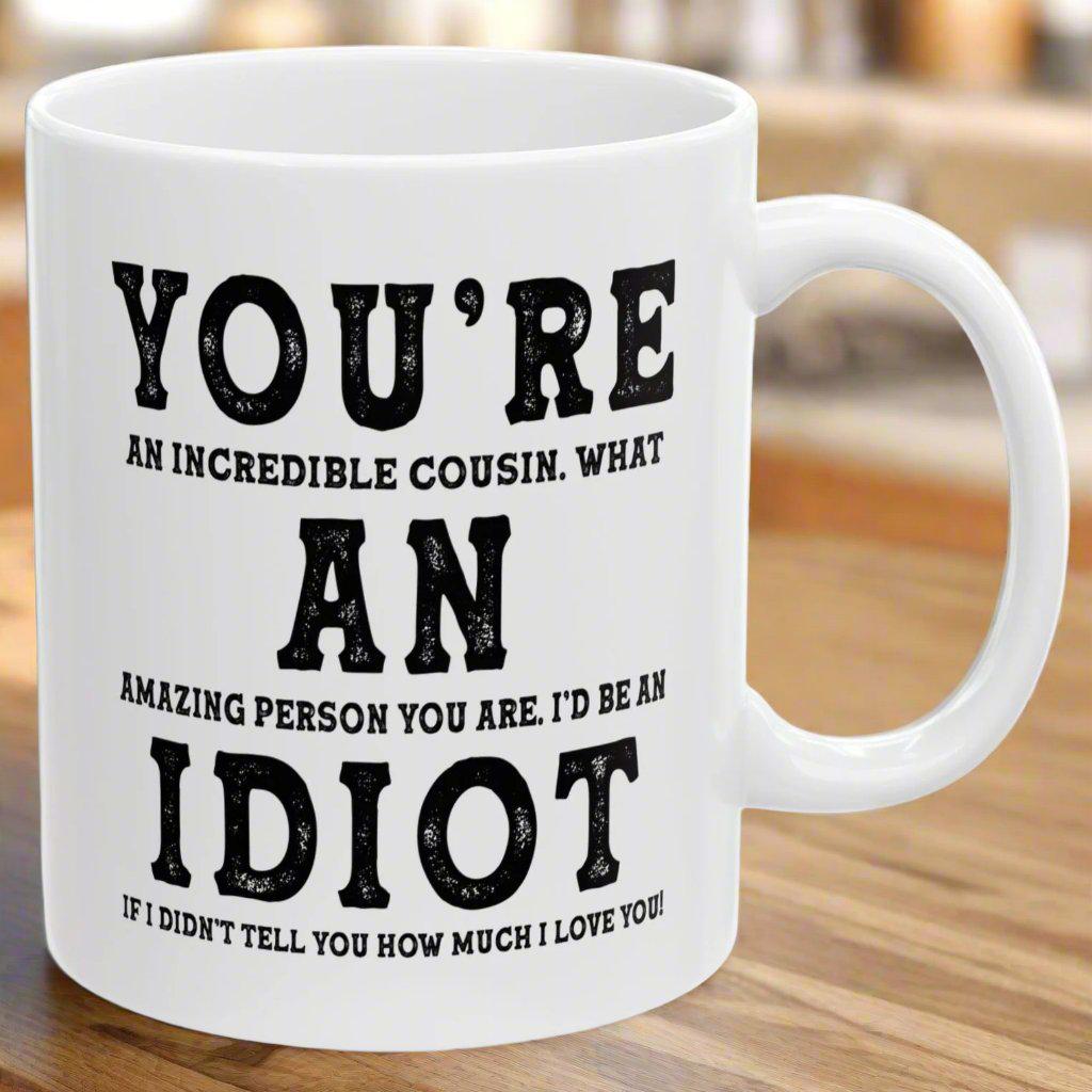 You're An Incredible Cousin. What An Amazing Person You Are Best 2024 Gift Coffee Mugs 11oz