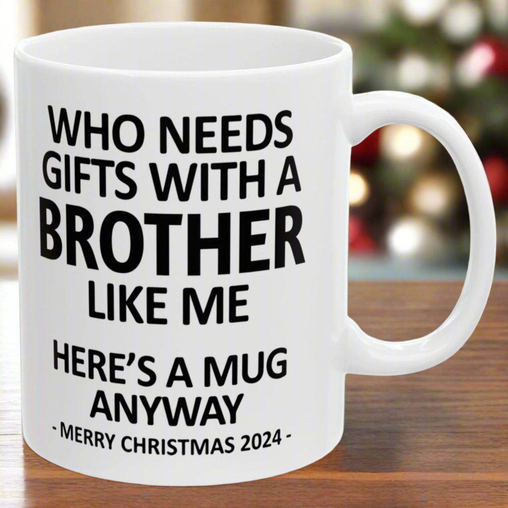 Who Needs Gifts With A Brother Like Me Christmas 2024 Gift Coffee Mugs 11 oz