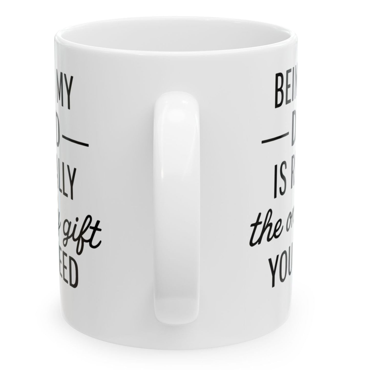 Being My Dad Is The Only Gift You Need Funny Mug 11oz Unique Coffee Cup