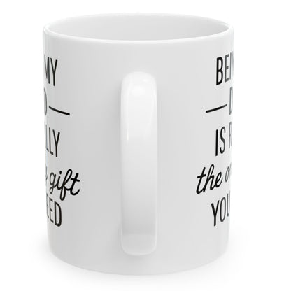 Being My Dad Is The Only Gift You Need Funny Mug 11oz Unique Coffee Cup