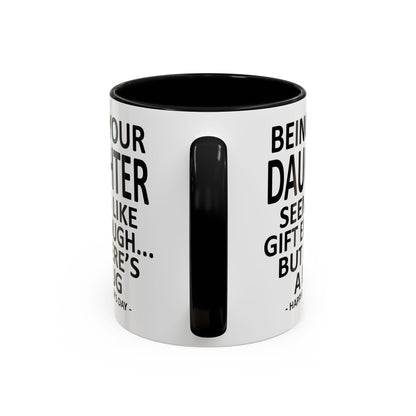Being Your Daughter is Gift Enough Funny Father's Day Gift Accent Coffee Mug
