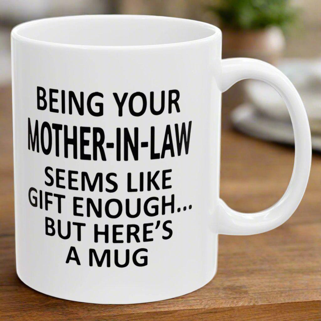 Being Your Mother-In-Law Seems Like Gift Enough Holiday Birthday Family Coffee Mugs 11 oz