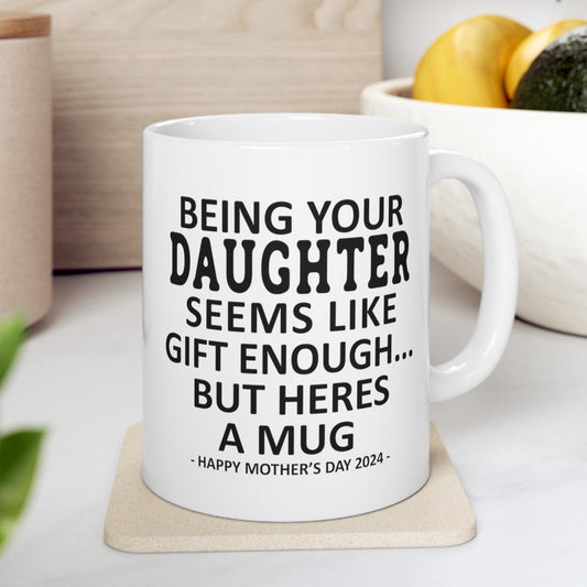 Being Your Daughter Seems Like Gift Enough Mother's Day Gift Mug