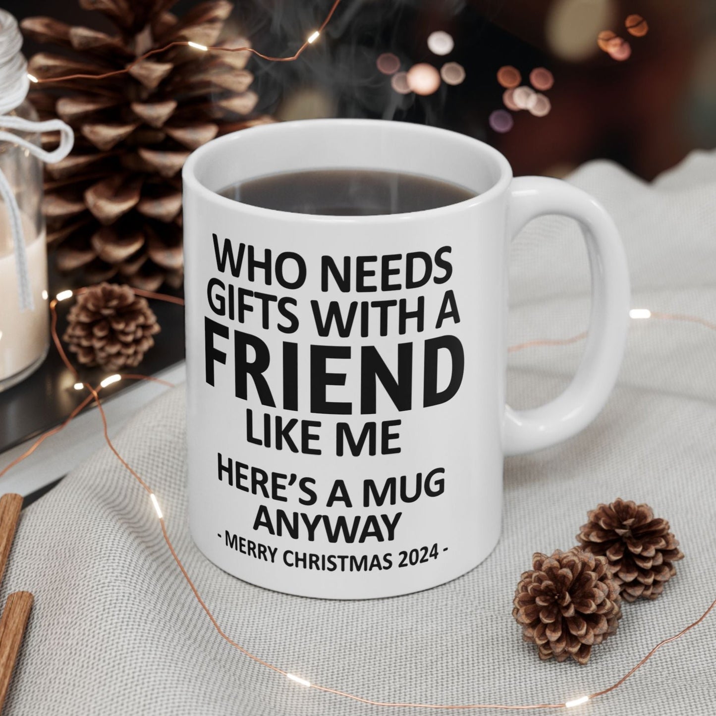 Who Needs Gifts With A Friend Like Me Christmas 2024 Gift Coffee Mugs 11 oz