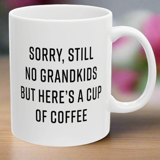Sorry, Still No Grandkids Funny Gift Mug 11oz Unique Coffee Cup