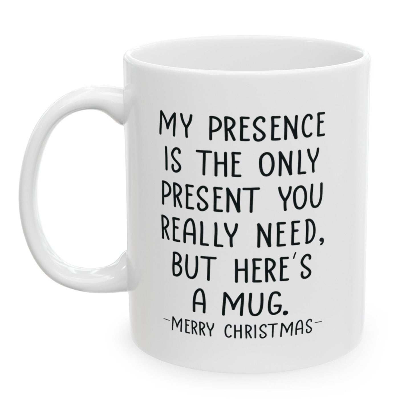 Funny Gift for Christmas, My Presence Is The Only Present You Need, 11oz Unique Gift Coffee Cup Mug