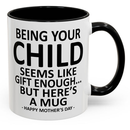 Being Your Child is Gift Enough Funny Mother's Day Gift Accent Coffee Mug