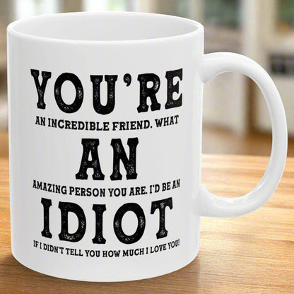 You're An Incredible Friend. What An Amazing Person You Are Best 2024 Gift Coffee Mugs 11oz