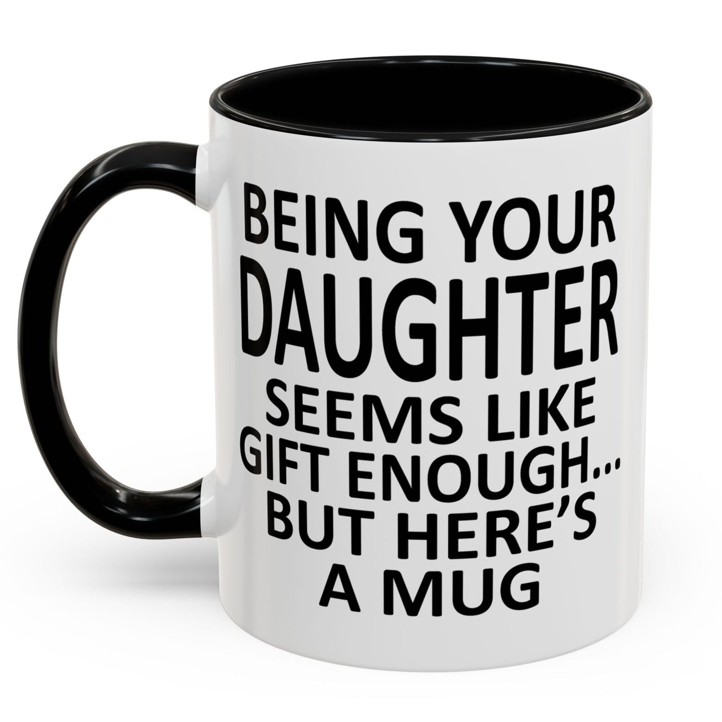 Being Your Daughter is Gift Enough Funny Gift Accent 11oz Coffee Mug