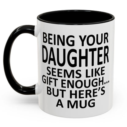 Being Your Daughter is Gift Enough Funny Gift Accent 11oz Coffee Mug