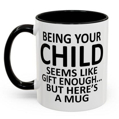 Being Your Child Is Gift Enough Funny Gift Accent 11oz Coffee Mug