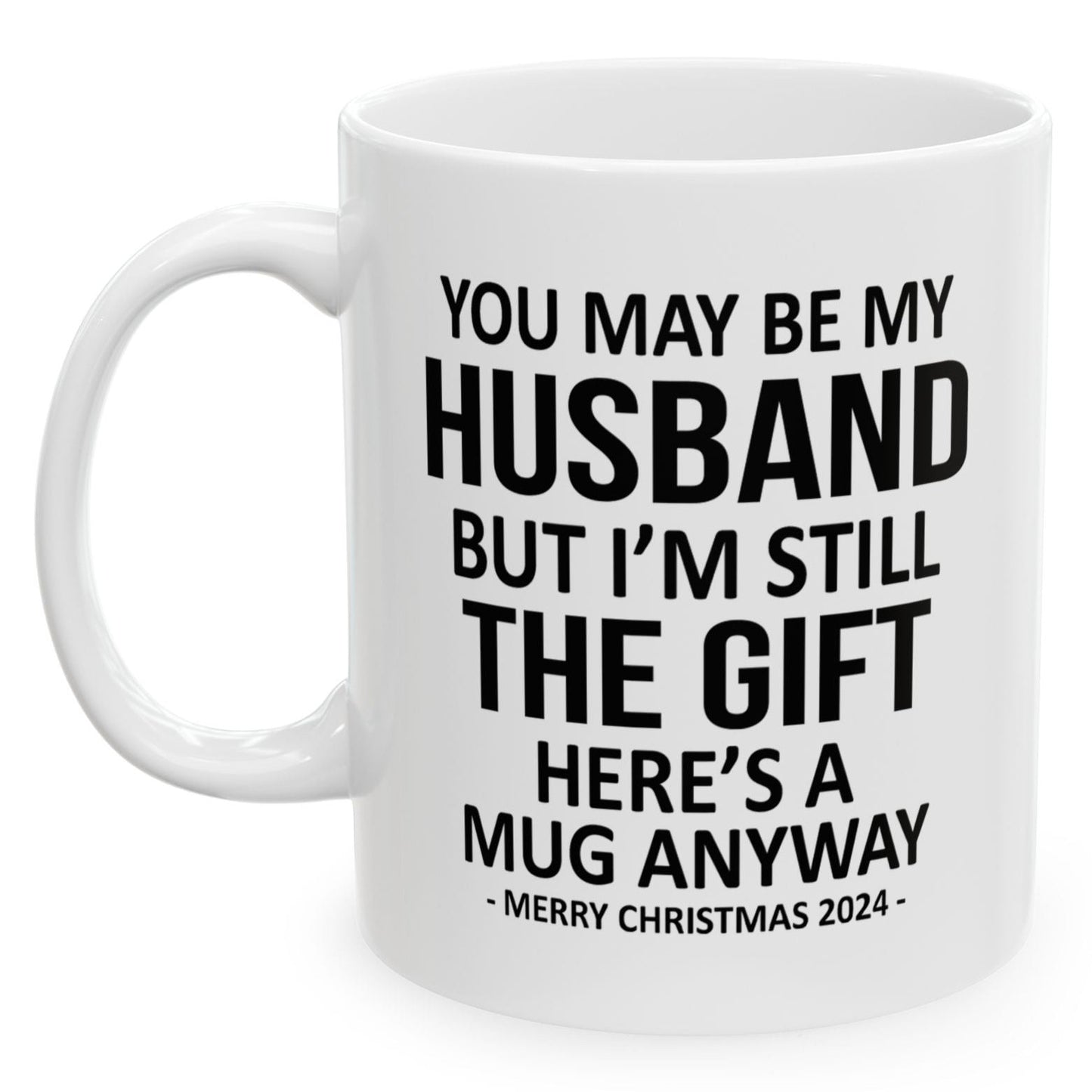 You May Be My Husband But I'm Still The Gift Funny Christmas Gift 11oz Coffee Mug