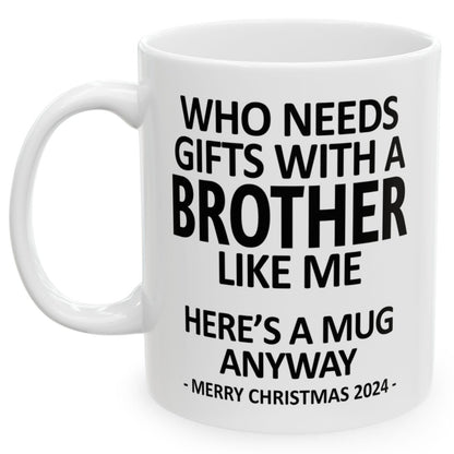 Who Needs Gifts With A Brother Like Me Funny Christmas 2024 Coffee Mugs 11 oz