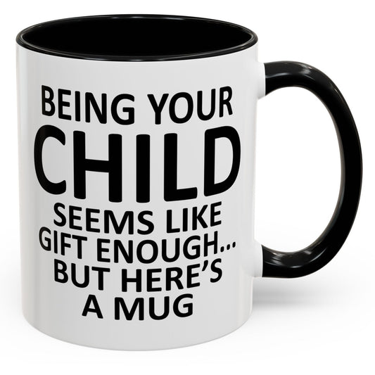 Being Your Child Is Gift Enough Funny Gift Accent 11oz Coffee Mug