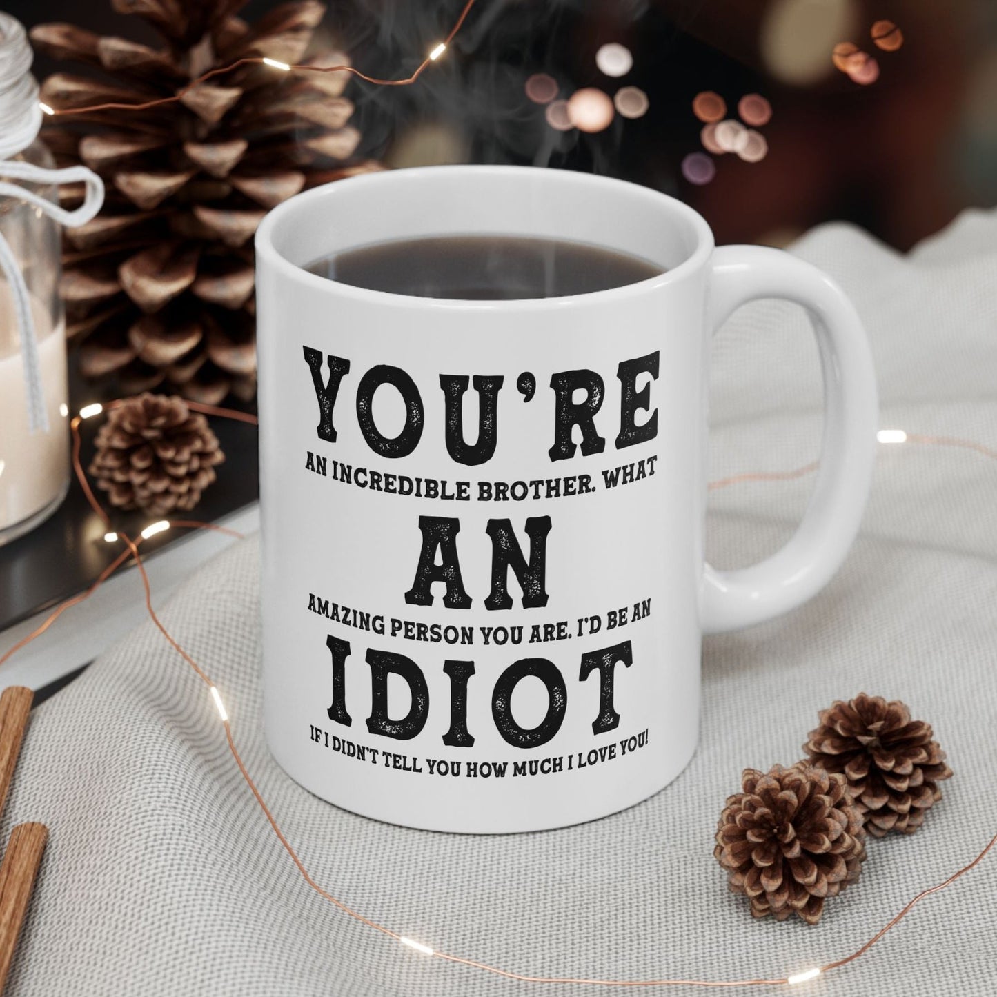 You're An Incredible Brother. What An Amazing Person You Are Best 2024 Gift Coffee Mugs 11oz