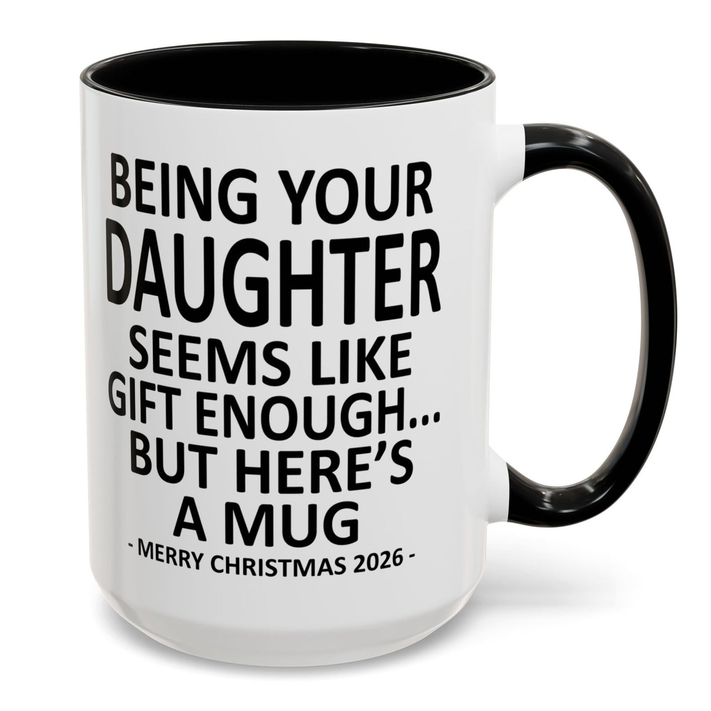 Being Your Daughter Is Gift Enough Funny Christmas 2026 Gift Accent Coffee Mug