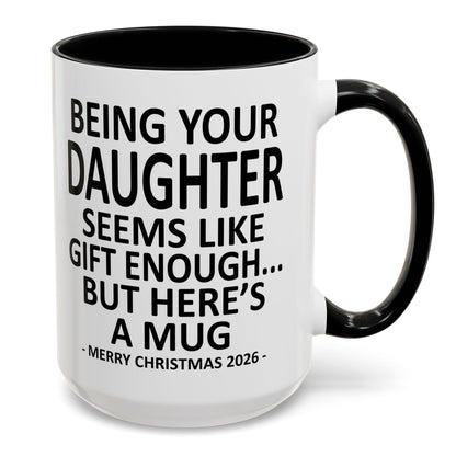 Being Your Daughter Is Gift Enough Funny Christmas 2026 Gift Accent Coffee Mug