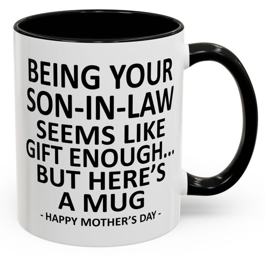 Being Your Son-In-Law is Gift Enough Funny Mother's Day Gift Accent Coffee Mug