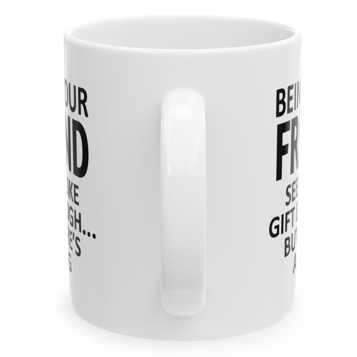 Being Your Friend Seems Like Gift Enough Holiday Birthday Family White Coffee Mugs 11oz