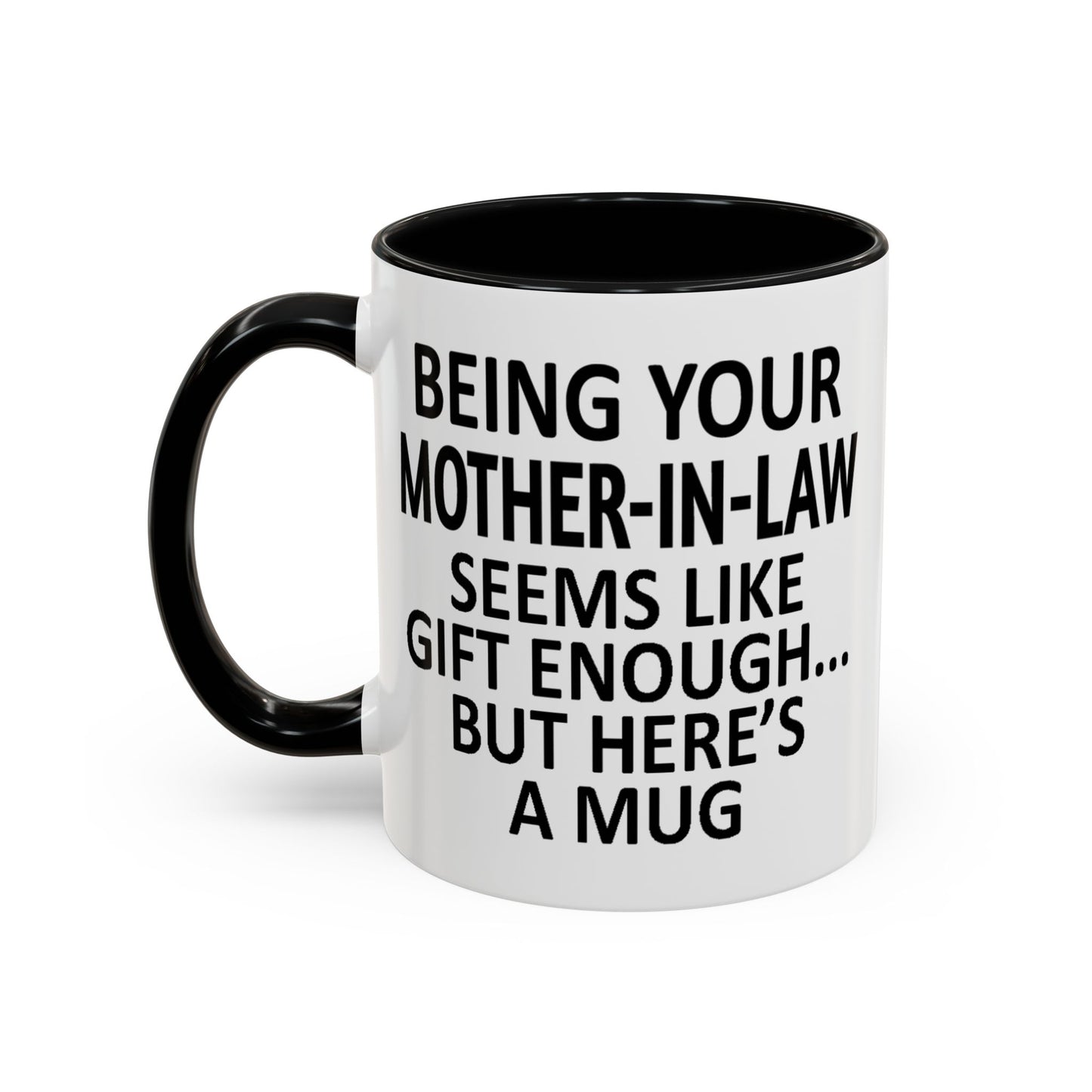 Being Your Mother-In-Law is Gift Enough Funny Gift Accent Coffee Mug