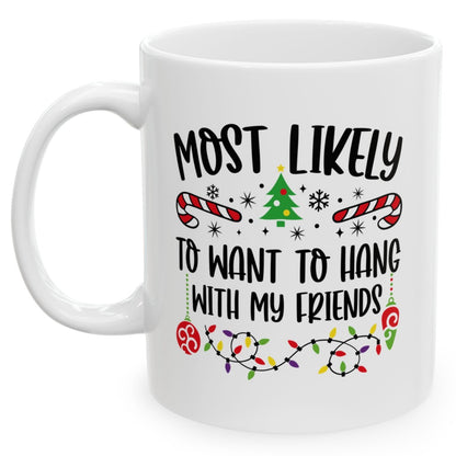 Most Likely To Want To Hang With My Friends Family Christmas Coffee Mugs 11 oz