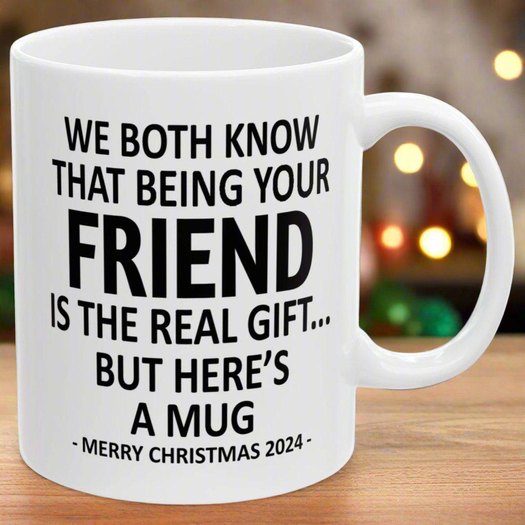 We Both Know That Being Your Friend Is The Real Gift, But Here's A Mug, Funny Christmas 2024 Gift Coffee Mugs 11oz