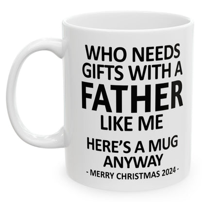 Who Needs Gifts With A Father Like Me Christmas 2024 Gift Coffee Mugs 11 oz