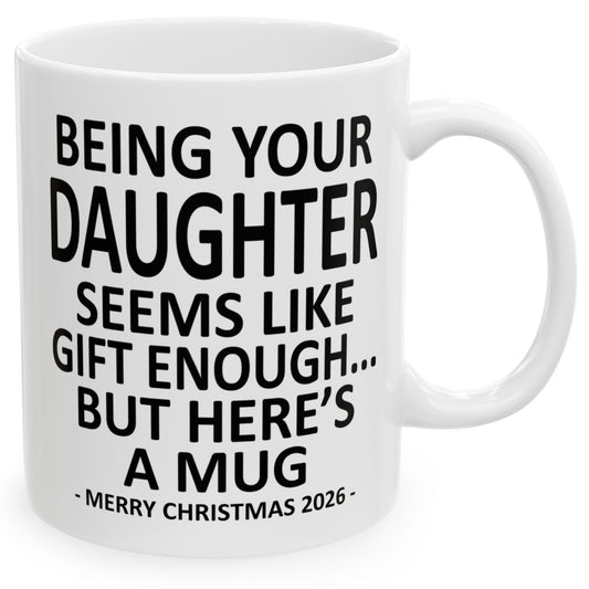 Being Your Daughter Seems Like Gift Enough Funny Christmas 2026 Gift Coffee Mug
