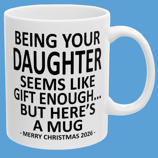 Being Your Daughter Seems Like Gift Enough Funny Christmas 2026 Gift Coffee Mug