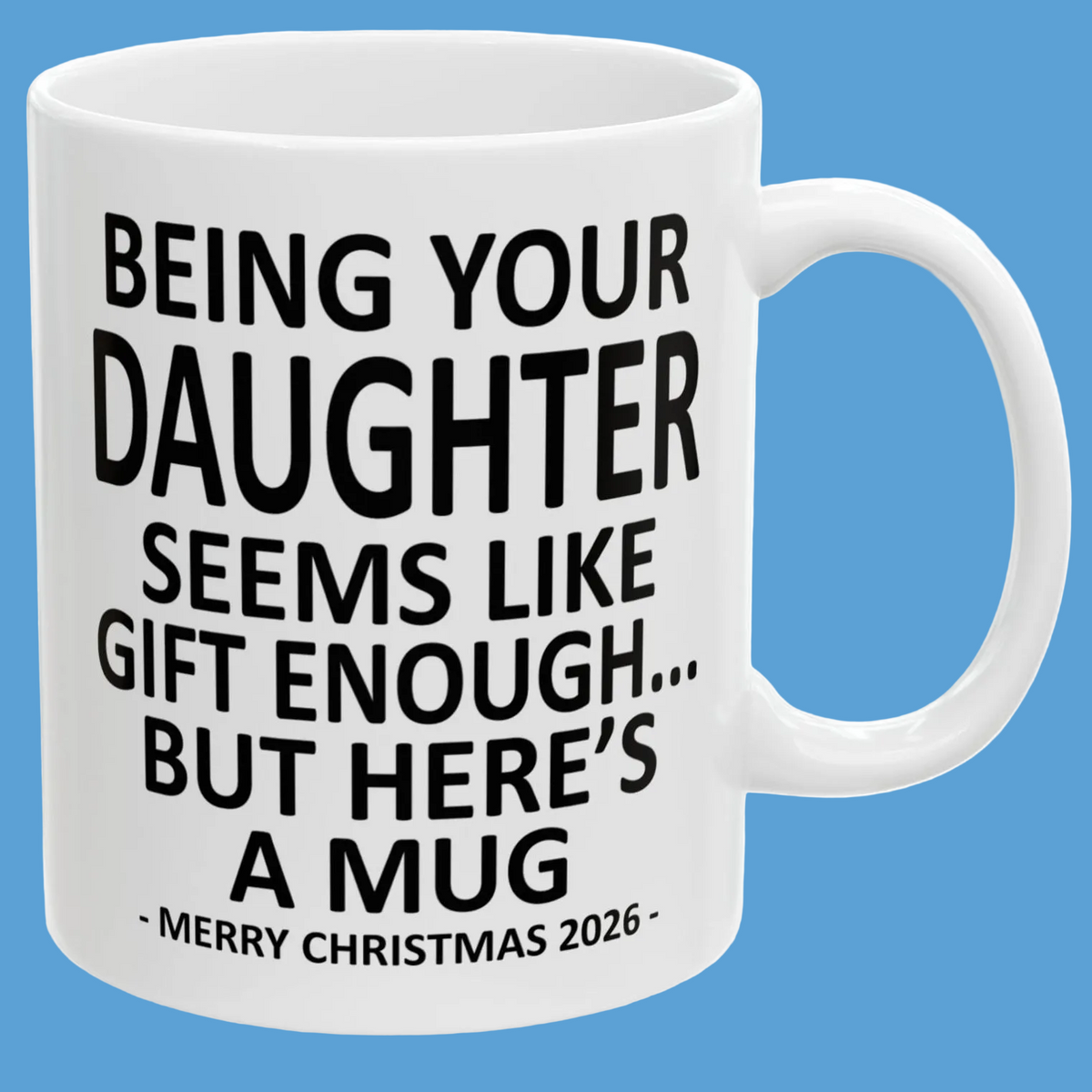 Being Your Daughter Seems Like Gift Enough Funny Christmas 2026 Gift 11 oz Coffee Mug