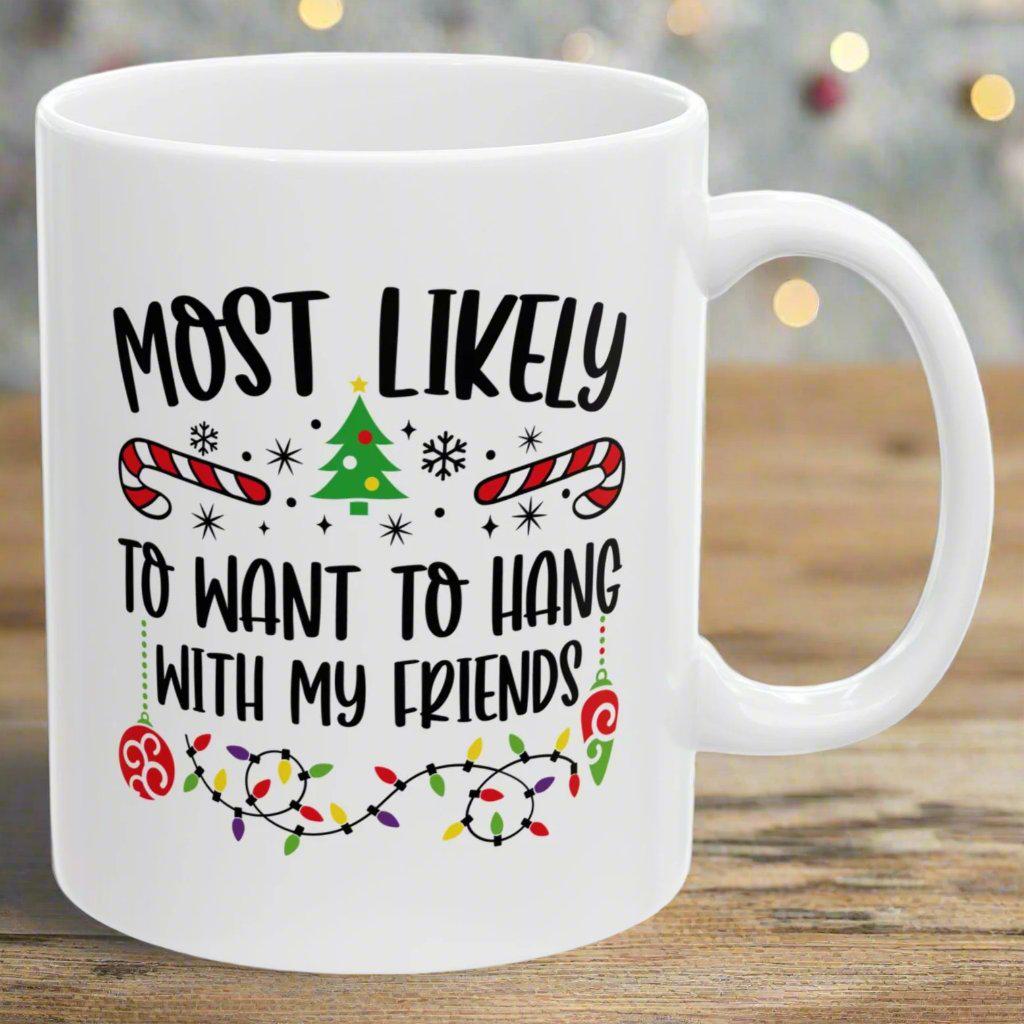 Most Likely To Want To Hang With My Friends Family Christmas Coffee Mugs 11 oz