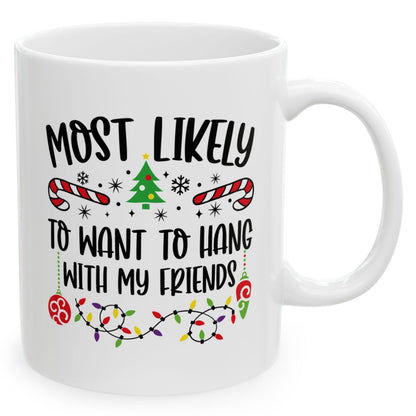 Most Likely To Want To Hang With My Friends Family Christmas Coffee Mugs 11 oz