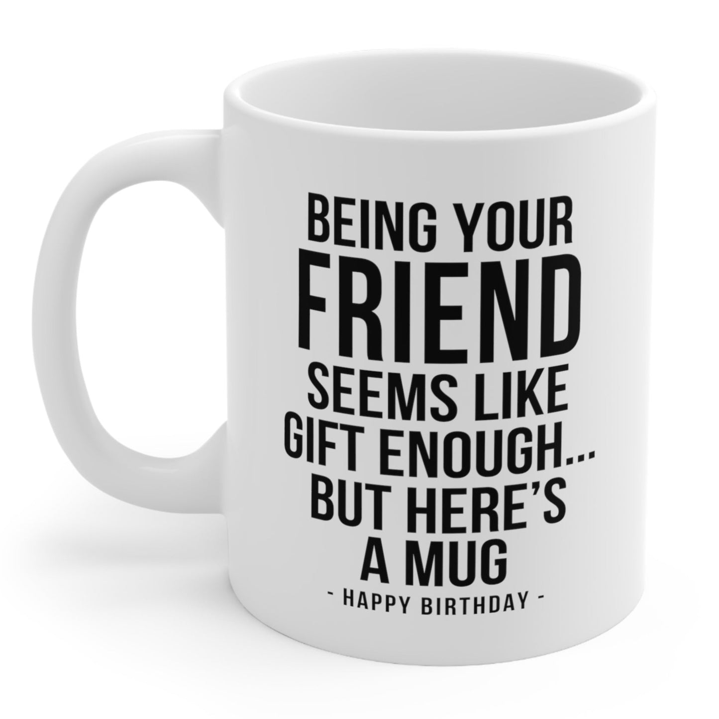 Being Your Friend Funny Birthday Gift Mug 11oz