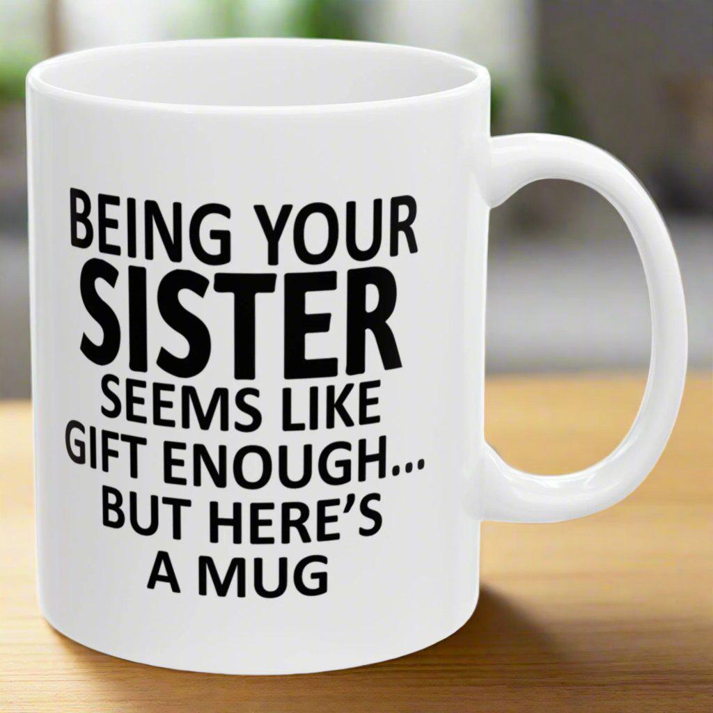 Being Your Sister Seems Like Gift Enough Holiday Birthday Family Coffee Mugs 11 oz