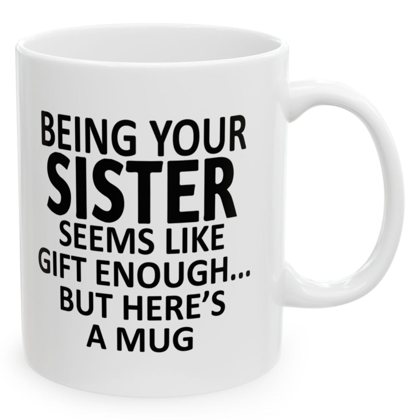 Being Your Sister Seems Like Gift Enough Holiday Birthday Family Coffee Mugs 11 oz