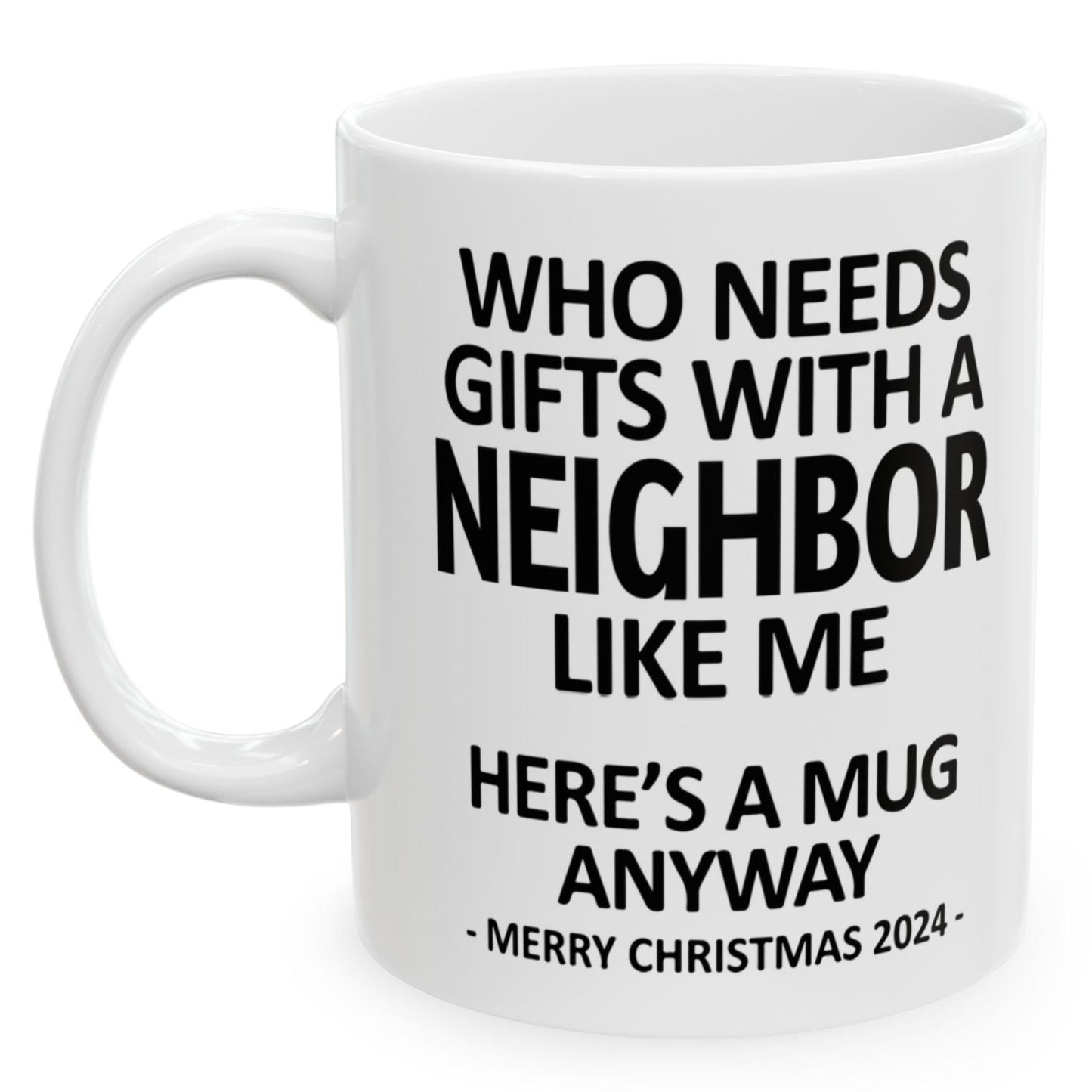 Who Needs Gifts With A Neighbor Like Me Christmas 2024 Gift Coffee Mugs 11 oz