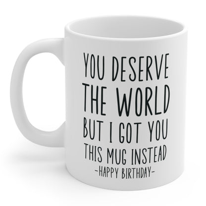 You Deserve The World Funny Birthday Gift Mug 11oz
