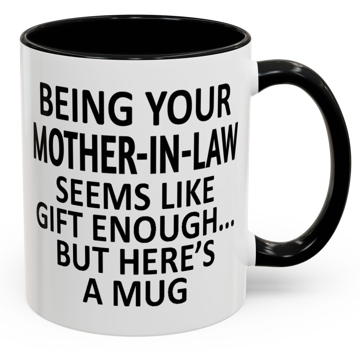 Being Your Mother-In-Law is Gift Enough Funny Gift Accent Coffee Mug