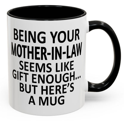 Being Your Mother-In-Law is Gift Enough Funny Gift Accent Coffee Mug