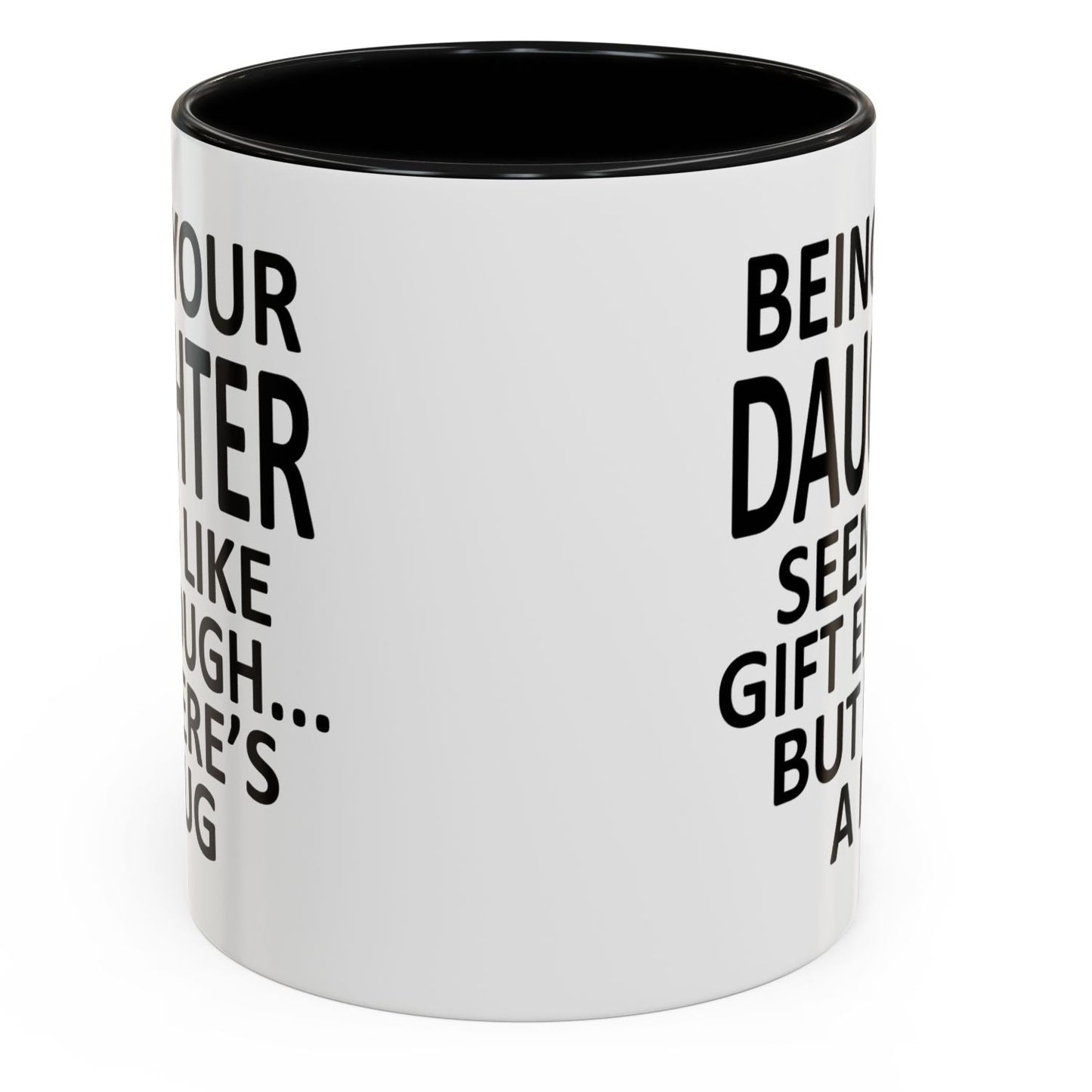 Being Your Daughter is Gift Enough Funny Gift Accent 11oz Coffee Mug