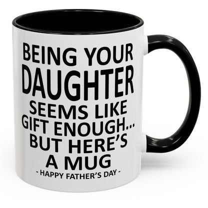 Being Your Daughter is Gift Enough Funny Father's Day Gift Accent Coffee Mug