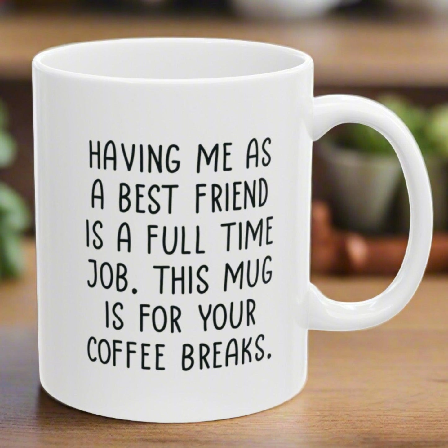 Having Me As A Best Friend Full Time Job, Funny Birthday Gifts Friend Gift for Birthday Christmas 11oz Coffee Cup Mug