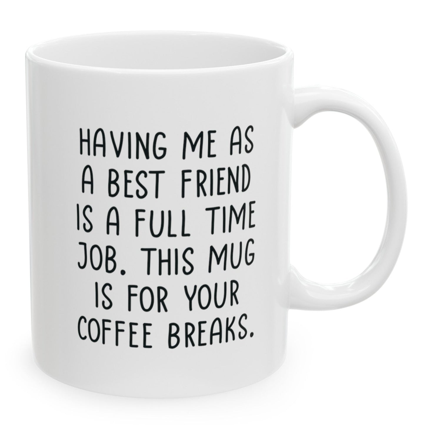 Having Me As A Best Friend Full Time Job, Funny Birthday Gifts Friend Gift for Birthday Christmas 11oz Coffee Cup Mug