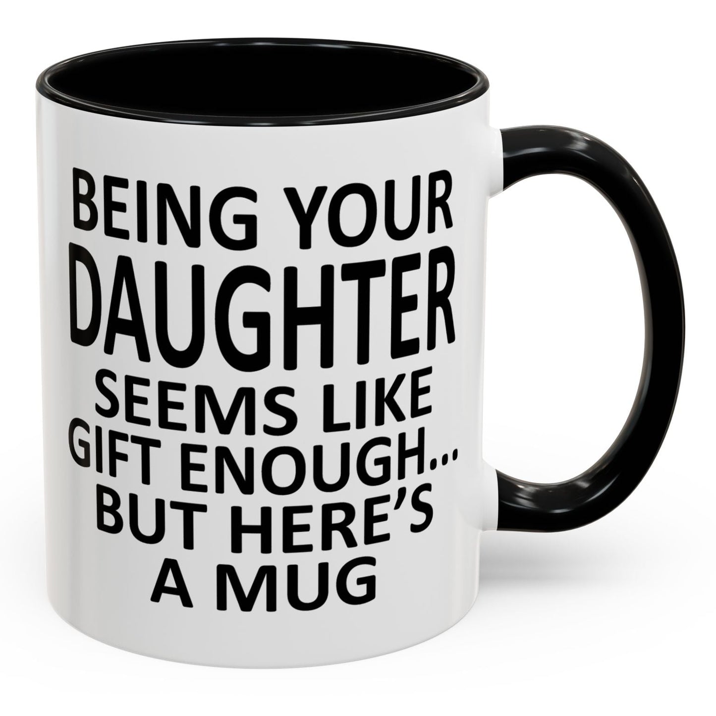 Being Your Daughter is Gift Enough Funny Gift Accent 11oz Coffee Mug