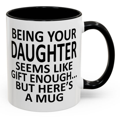 Being Your Daughter is Gift Enough Funny Gift Accent 11oz Coffee Mug