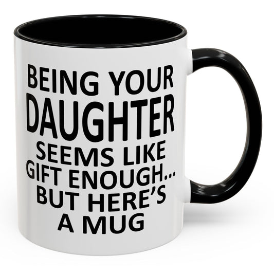 Being Your Daughter is Gift Enough Funny Gift Accent 11oz Coffee Mug