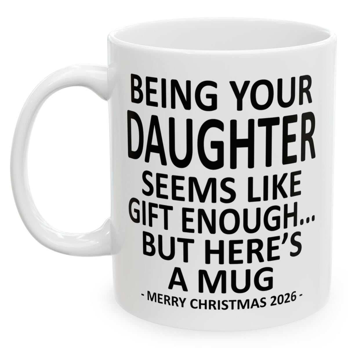 Being Your Daughter Seems Like Gift Enough Funny Christmas 2026 Gift 11 oz Coffee Mug