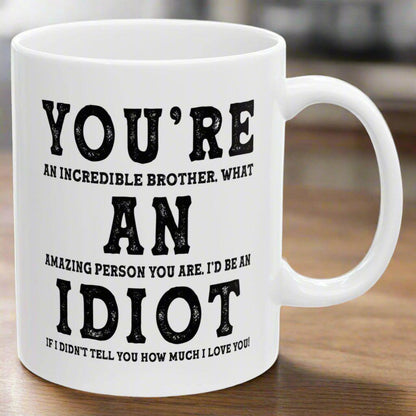 You're An Incredible Brother. What An Amazing Person You Are Best 2024 Gift Coffee Mugs 11oz