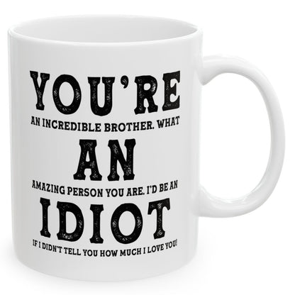 You're An Incredible Brother. What An Amazing Person You Are Best 2024 Gift Coffee Mugs 11oz