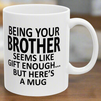 Being Your Brother Seems Like Gift Enough Holiday Birthday Family Mugs 11 oz